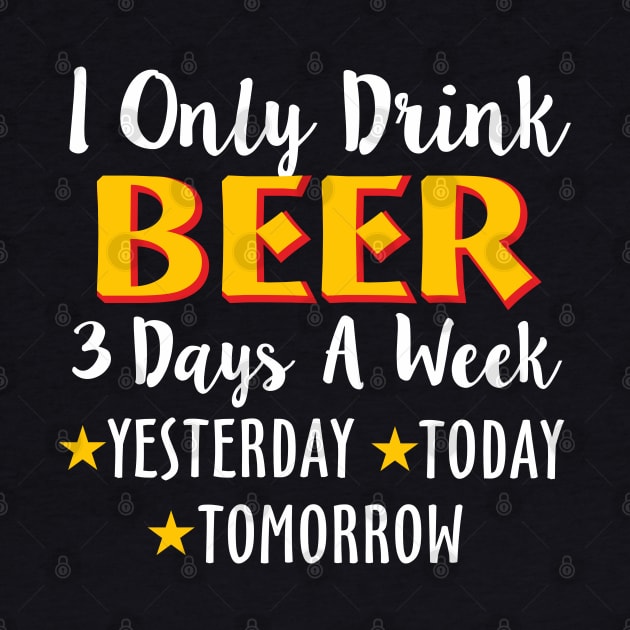 I Only Drink Beer 3 Days A Week Yesterday Today by Mas Design